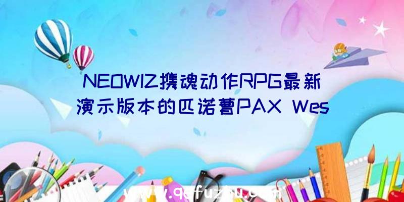 NEOWIZ携魂动作RPG最新演示版本的匹诺曹PAX